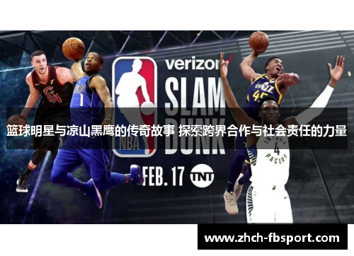 篮球明星与凉山黑鹰的传奇故事 探索跨界合作与社会责任的力量