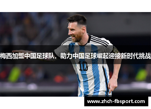 梅西加盟中国足球队，助力中国足球崛起迎接新时代挑战