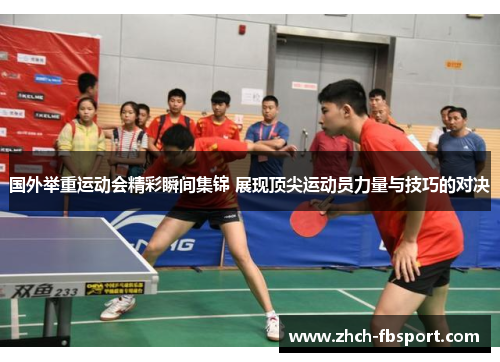国外举重运动会精彩瞬间集锦 展现顶尖运动员力量与技巧的对决