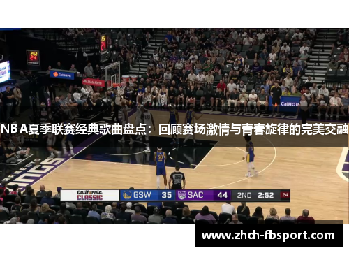 NBA夏季联赛经典歌曲盘点：回顾赛场激情与青春旋律的完美交融