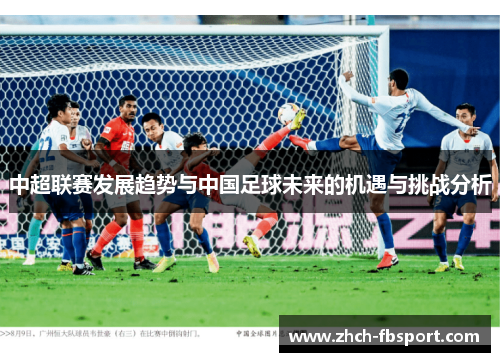 中超联赛发展趋势与中国足球未来的机遇与挑战分析