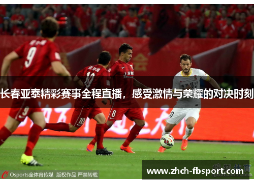 长春亚泰精彩赛事全程直播，感受激情与荣耀的对决时刻
